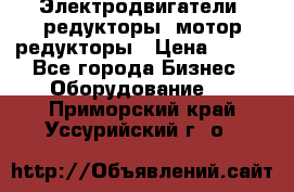 Электродвигатели, редукторы, мотор-редукторы › Цена ­ 123 - Все города Бизнес » Оборудование   . Приморский край,Уссурийский г. о. 